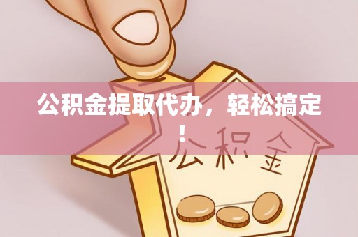 绥滨公积金提取代办，轻松搞定！