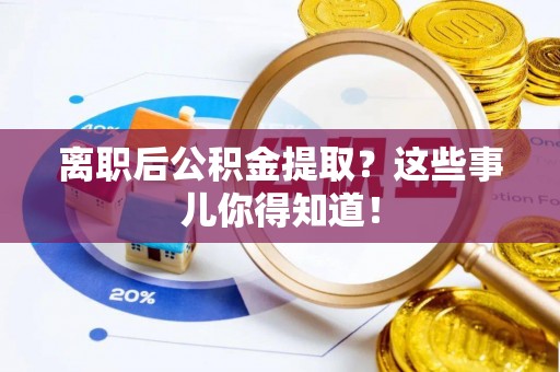 绥滨离职后公积金提取？这些事儿你得知道！
